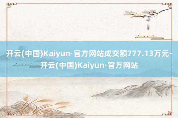 开云(中国)Kaiyun·官方网站成交额777.13万元-开云(中国)Kaiyun·官方网站